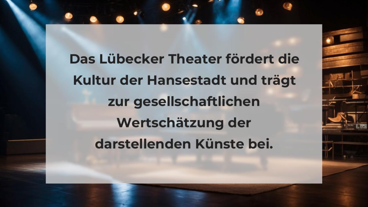 Das Lübecker Theater fördert die Kultur der Hansestadt und trägt zur gesellschaftlichen Wertschätzung der darstellenden Künste bei.