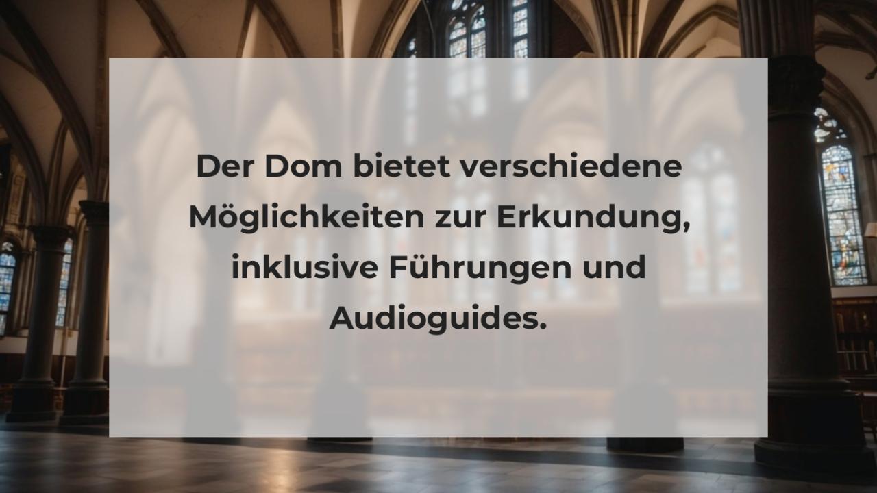 Der Dom bietet verschiedene Möglichkeiten zur Erkundung, inklusive Führungen und Audioguides.