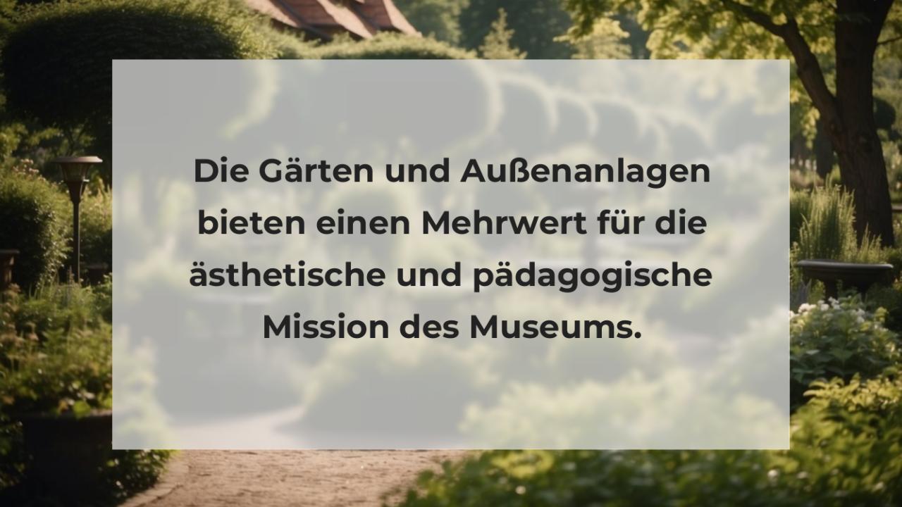 Die Gärten und Außenanlagen bieten einen Mehrwert für die ästhetische und pädagogische Mission des Museums.
