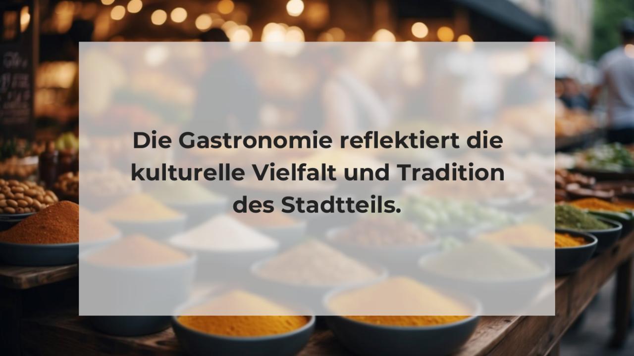 Die Gastronomie reflektiert die kulturelle Vielfalt und Tradition des Stadtteils.