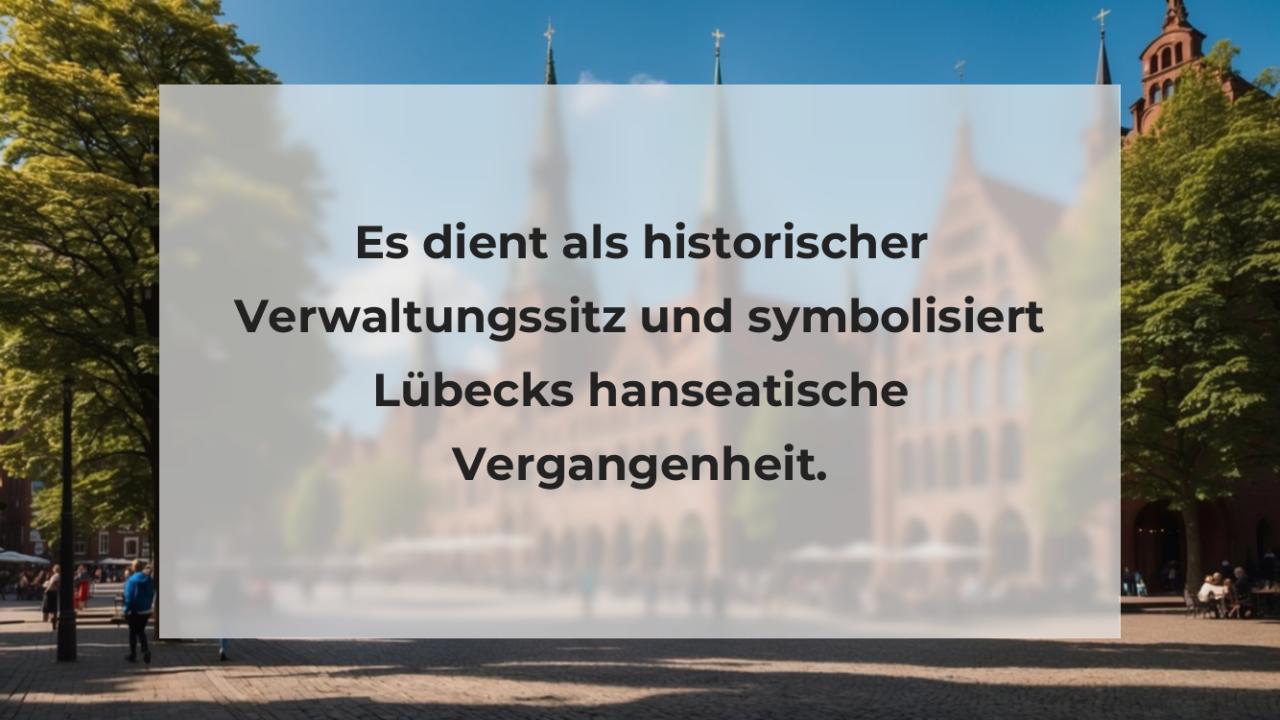 Es dient als historischer Verwaltungssitz und symbolisiert Lübecks hanseatische Vergangenheit.