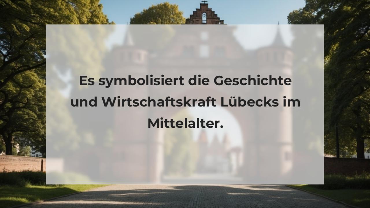 Es symbolisiert die Geschichte und Wirtschaftskraft Lübecks im Mittelalter.