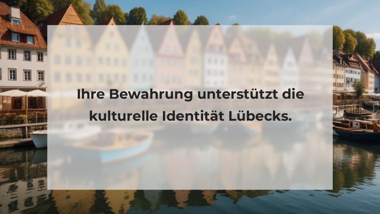 Ihre Bewahrung unterstützt die kulturelle Identität Lübecks.