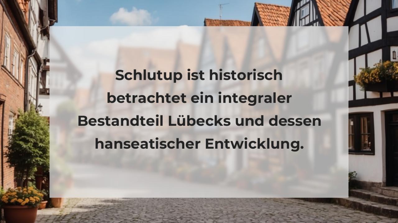 Schlutup ist historisch betrachtet ein integraler Bestandteil Lübecks und dessen hanseatischer Entwicklung.
