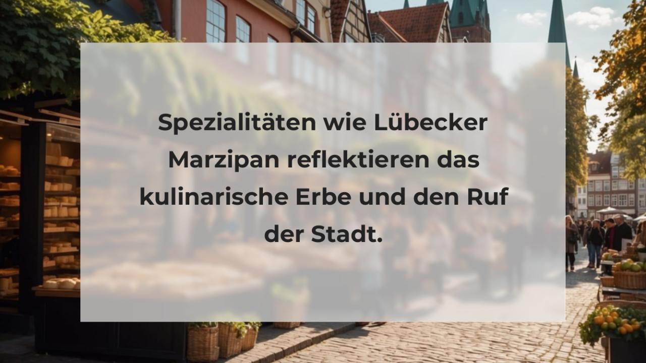 Spezialitäten wie Lübecker Marzipan reflektieren das kulinarische Erbe und den Ruf der Stadt.